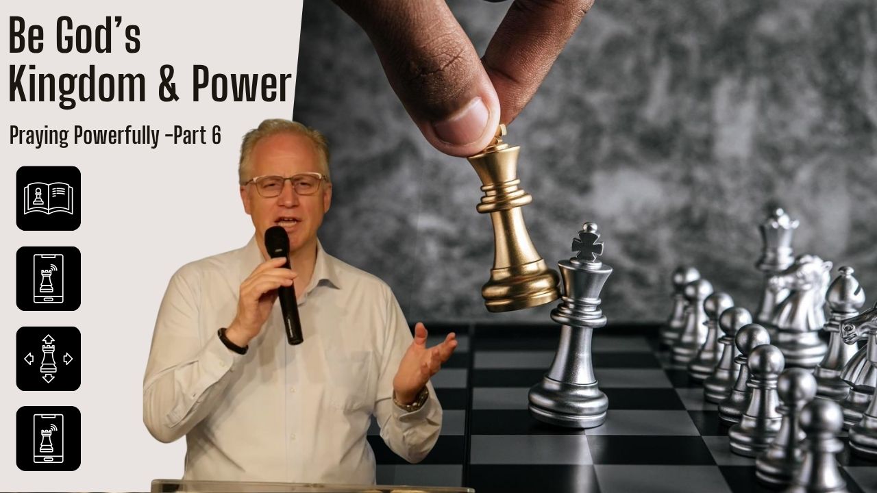 Be God’s Kingdom & Power- Praying Powerfully -Part 6