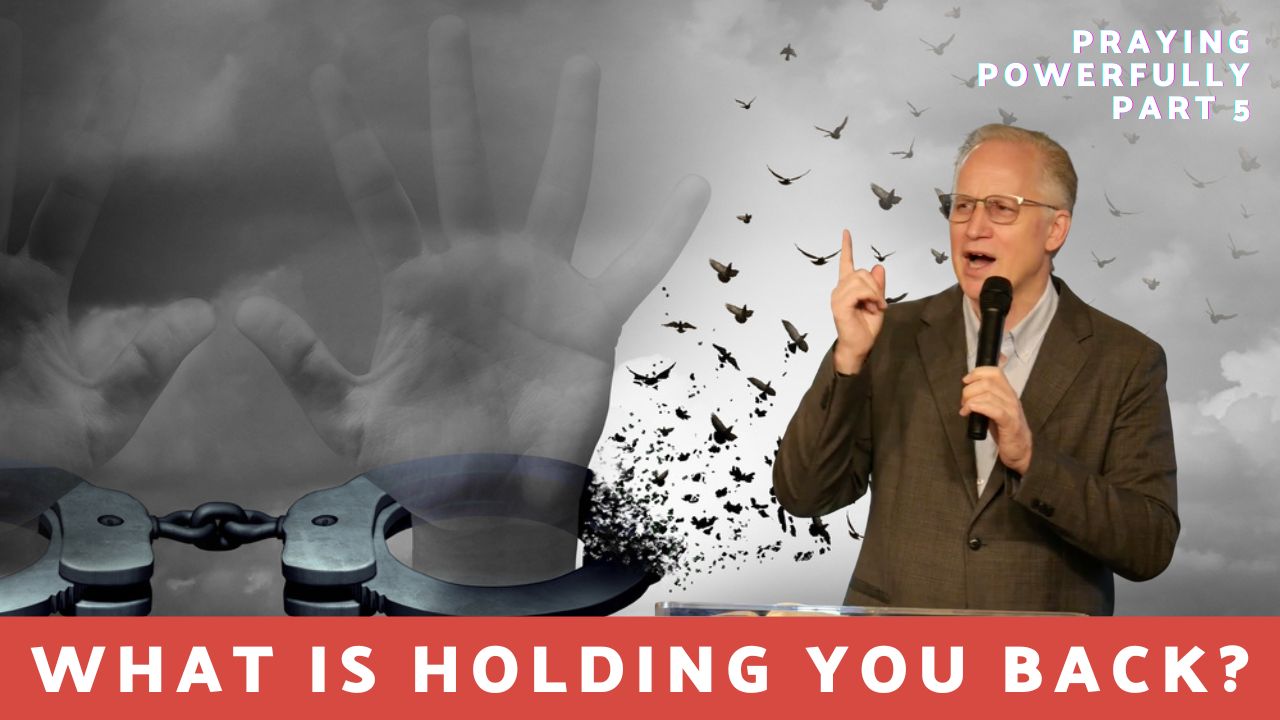 What Is Holding You Back?- Praying Powerfully -Part 5