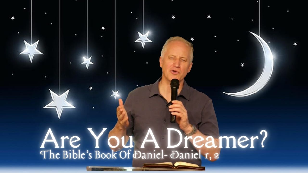Are You A Dreamer? - The Bible’s Book Of Daniel- Daniel 1, 2