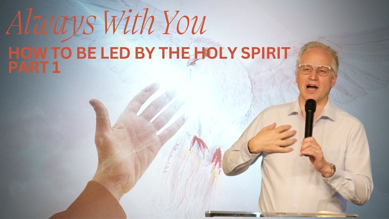 How To Be Led By The Holy Spirit- Part 1-  Always With You