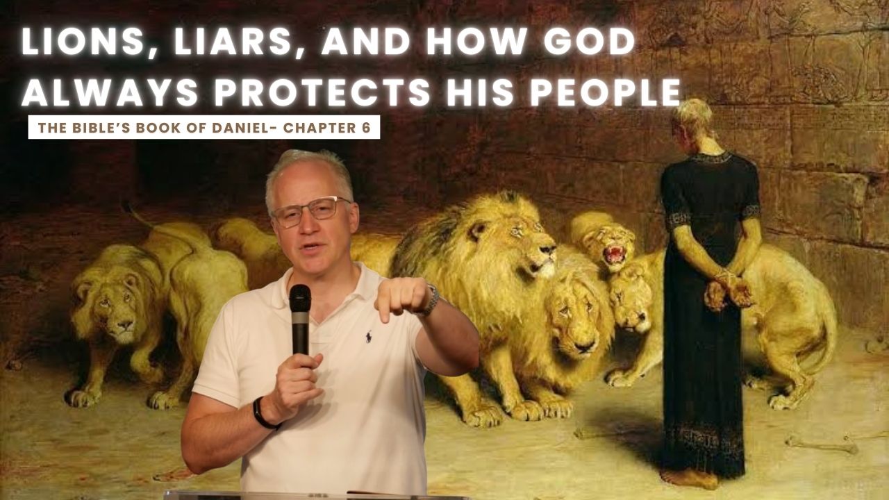 Lions, Liars, and How God Always Protects His People- The Bible’s Book Of Daniel- Chapter 6