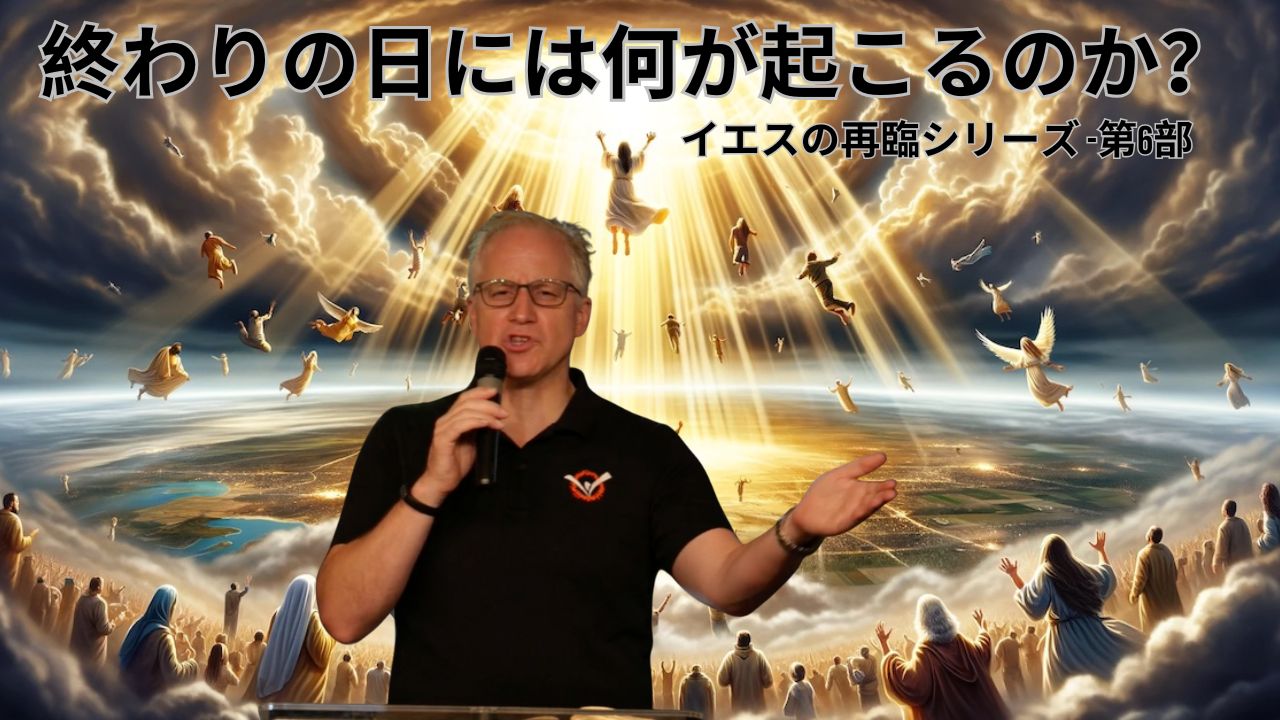 終わりの日には何が起こるのか？- イエスの再臨シリーズ -第6部