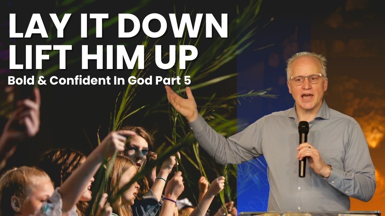 Lay It Down, Lift Him Up- Bold & Confident In God -Part 5- Spencer Patrick