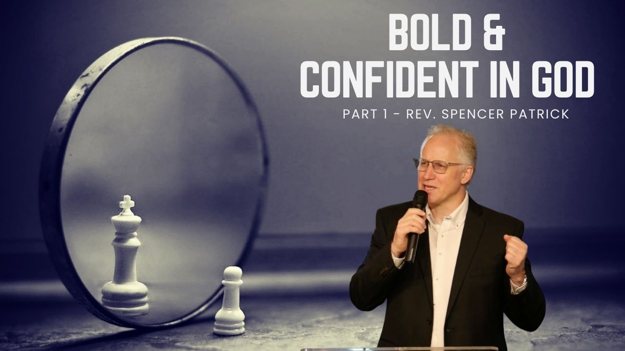 Bold & Confident In God -Part 1 - Rev. Spencer Patrick